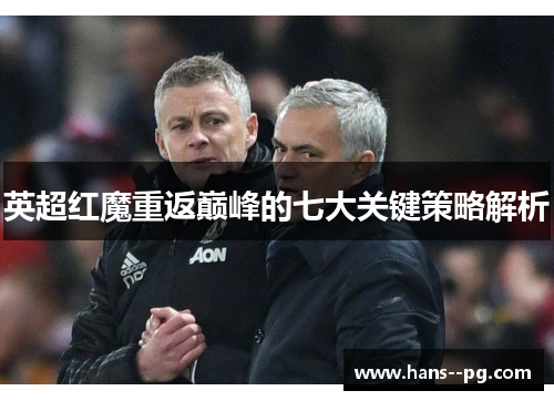 英超红魔重返巅峰的七大关键策略解析 英超红魔重返巅峰的七大关键策略解析