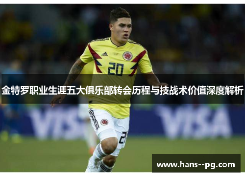金特罗职业生涯五大俱乐部转会历程与技战术价值深度解析 金特罗职业生涯五大俱乐部转会历程与技战术价值深度解析