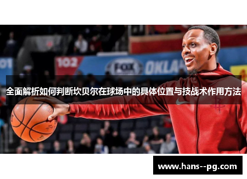 全面解析如何判断坎贝尔在球场中的具体位置与技战术作用方法