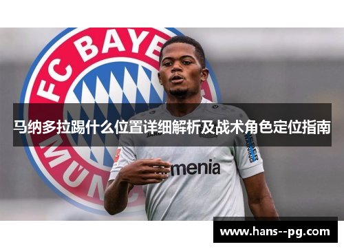 马纳多拉踢什么位置详细解析及战术角色定位指南 马纳多拉踢什么位置详细解析及战术角色定位指南