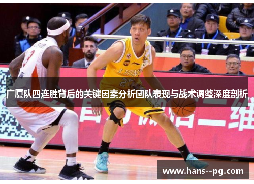 广厦队四连胜背后的关键因素分析团队表现与战术调整深度剖析 广厦队四连胜背后的关键因素分析团队表现与战术调整深度剖析