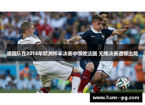德国队在2016年欧洲杯半决赛中惜败法国 无缘决赛遗憾出局 德国队在2016年欧洲杯半决赛中惜败法国 无缘决赛遗憾出局