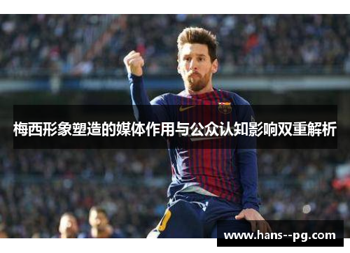 梅西形象塑造的媒体作用与公众认知影响双重解析