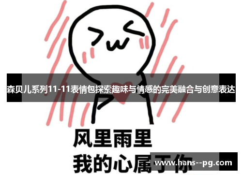 森贝儿系列11-11表情包探索趣味与情感的完美融合与创意表达