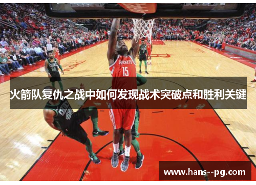 火箭队复仇之战中如何发现战术突破点和胜利关键