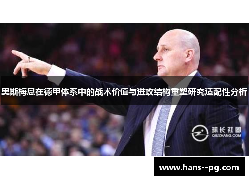 奥斯梅恩在德甲体系中的战术价值与进攻结构重塑研究适配性分析 奥斯梅恩在德甲体系中的战术价值与进攻结构重塑研究适配性分析