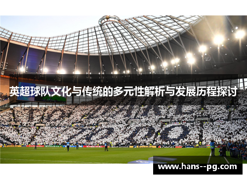英超球队文化与传统的多元性解析与发展历程探讨 英超球队文化与传统的多元性解析与发展历程探讨