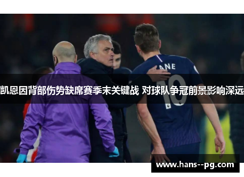 凯恩因背部伤势缺席赛季末关键战 对球队争冠前景影响深远 凯恩因背部伤势缺席赛季末关键战 对球队争冠前景影响深远