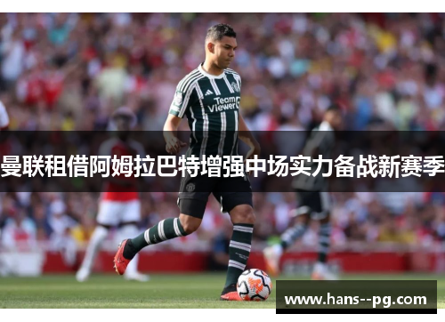 曼联租借阿姆拉巴特增强中场实力备战新赛季