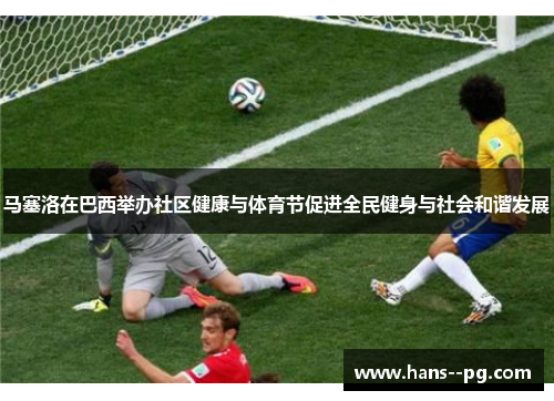 马塞洛在巴西举办社区健康与体育节促进全民健身与社会和谐发展