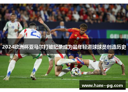 2024欧洲杯亚马尔打破纪录成为最年轻进球球员创造历史